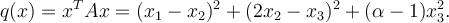 
q(x) = x^T A x = (x_1-x_2)^2 + (2x_2-x_3)^2 + (\alpha-1)x_3^2.
