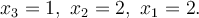  x_3=1, \ x_2=2, \ x_1=2.